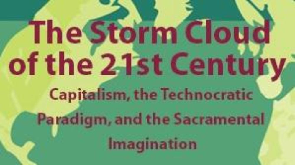 The Storm Cloud of the 21st Century: Capitalism, the Technocratic Paradigm, and the Sacramental Imagination